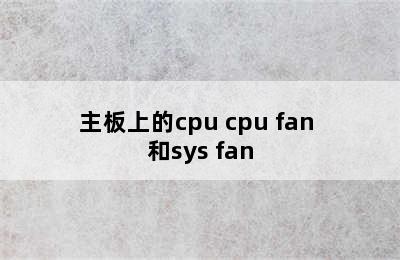 主板上的cpu cpu fan 和sys fan